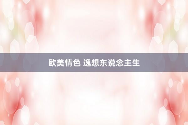 欧美情色 逸想东说念主生