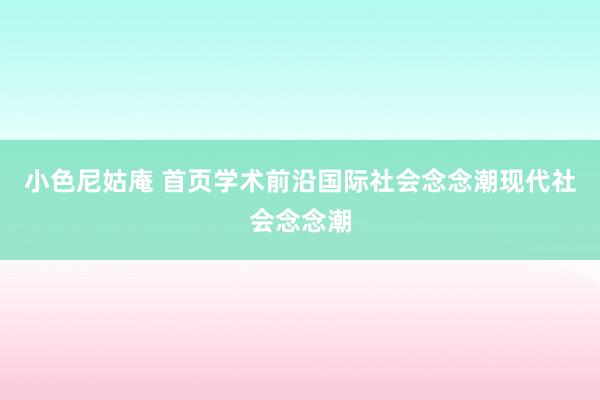 小色尼姑庵 首页学术前沿国际社会念念潮现代社会念念潮